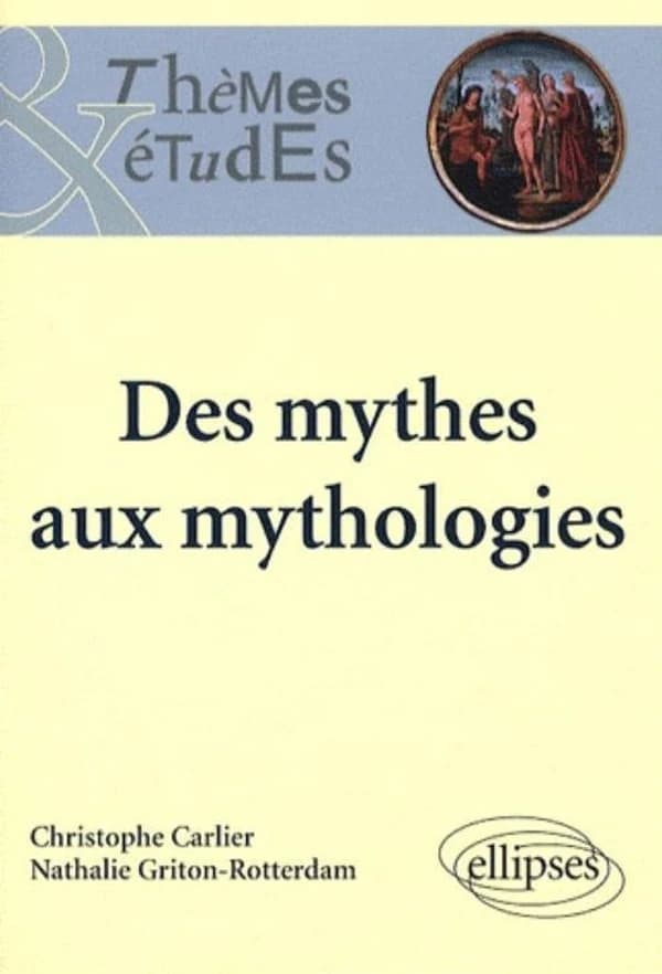 Des mythes aux mythologies ([Nouvelle éd.]) Christophe Carlier, Nathalie Griton-Rotterdam,...