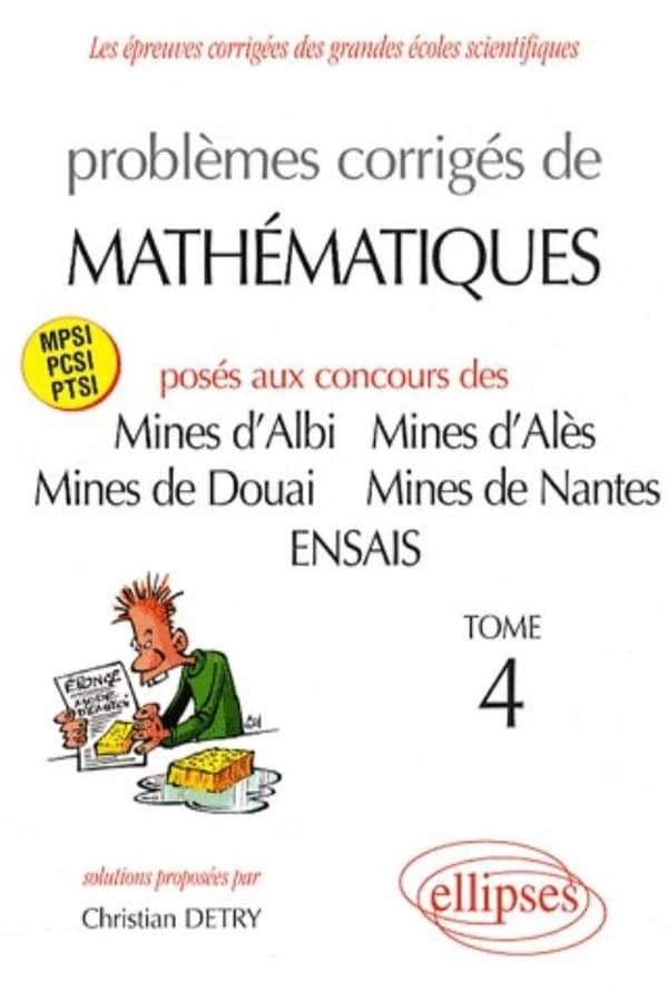 Problèmes corrigés de mathématiques posés aux concours des Mines d'Albi, Mines d'Alès, Mines de Douai, Mines de Nantes et de l'ENSAIS. Tome 4