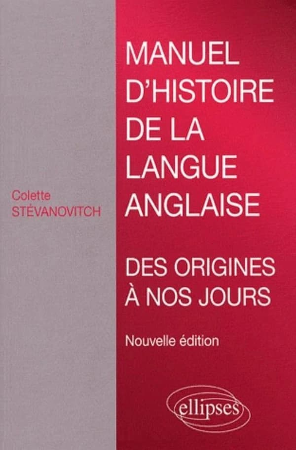 Manuel d'histoire de la langue anglaise : des origines à nos jours (Nouvelle éd.) Colette Stévanovitch,...