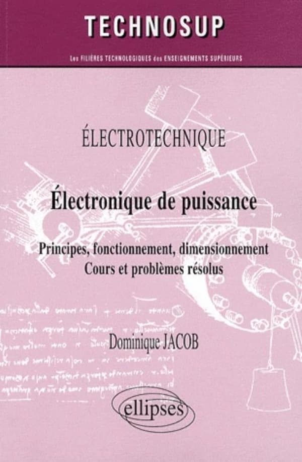 Électrotechnique : électronique de puissance : principes, fonctionnement, dimensionnement : cours et problèmes résolus