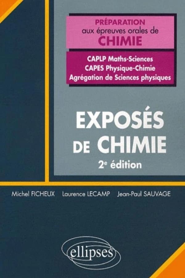 Exposés de chimie : préparation aux épreuves orales de chimie : CAPLP maths-sciences, CAPES physique-chimie, agrégation de sciences physiques (2e éd.) Michel Ficheux,... Laurence Lecamp,... Jean-Paul Sauvage,....