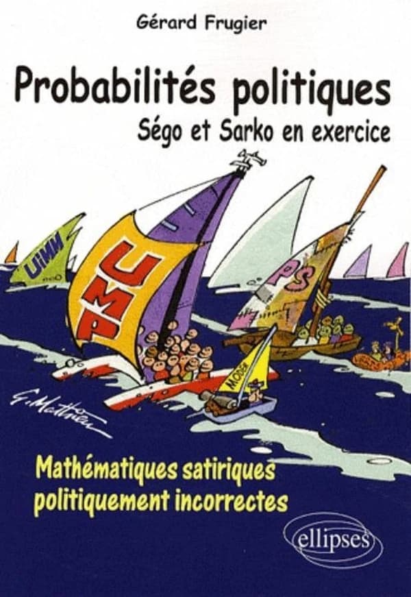 Probabilités politiques : Ségo et Sarko en exercice : mathématiques satiriques politiquement incorrectes