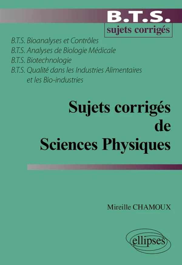 Sujets corrigés de sciences physiques : B.T.S. Bionanalyses et contrôles, B.T.S. Analyses de biologie médicale, B.T.S. Biotechnologie, B.T.S. Qualité dans les industries alimentaires et les bio-industries