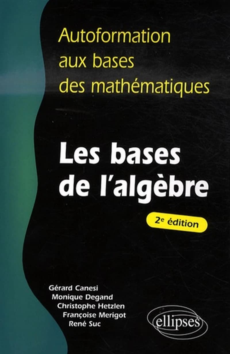 Autoformation aux bases des mathématiques ; les bases d'algèbre (2e édition)