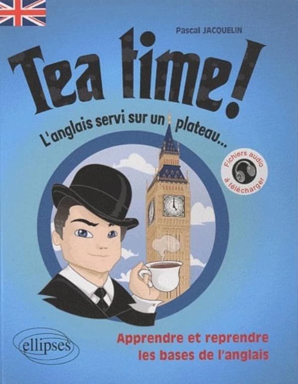 Tea time ! : l'anglais servi sur un plateau : apprendre et reprendre les bases de l'anglais