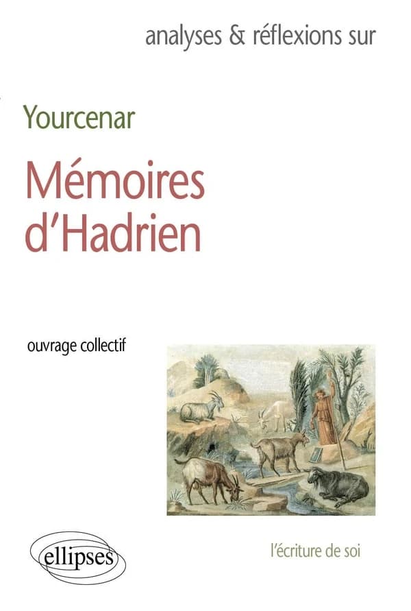 Marguerite Yourcenar, "Mémoires d'Hadrien" : l'écriture de soi