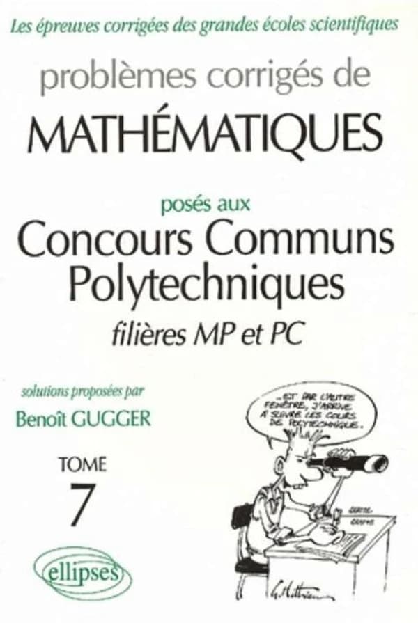 Problèmes corrigés de mathématiques posés aux concours communs polytechniques. Tome 7 : filières MP et PC