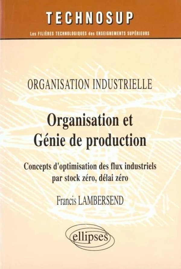 Organisation indutrielle : organisation et génie de production : concepts d'optimisation des flux industriels par stock zéro, délai zéro