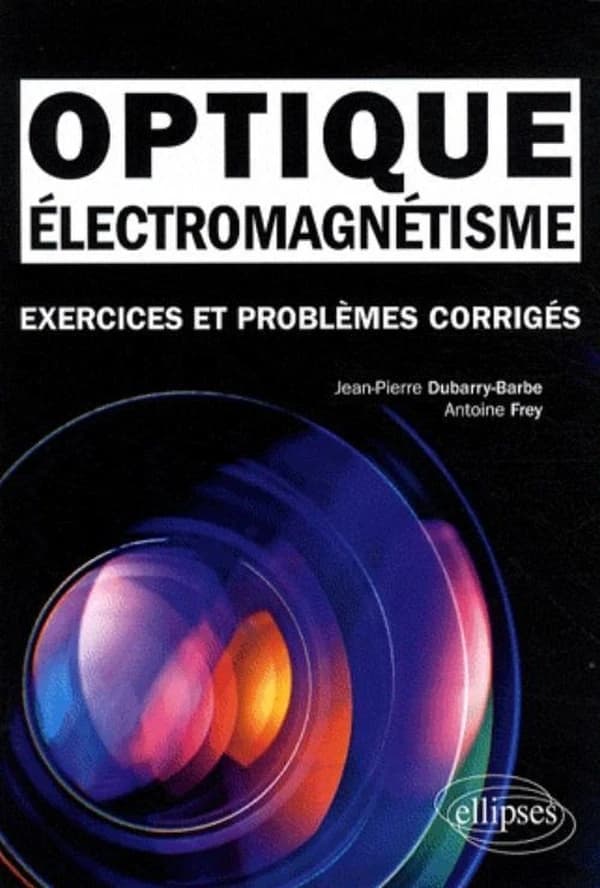 Électromagnétisme, optique : exercices et problèmes corrigés : classes préparatoires, MPSI, PCSI, PTSI