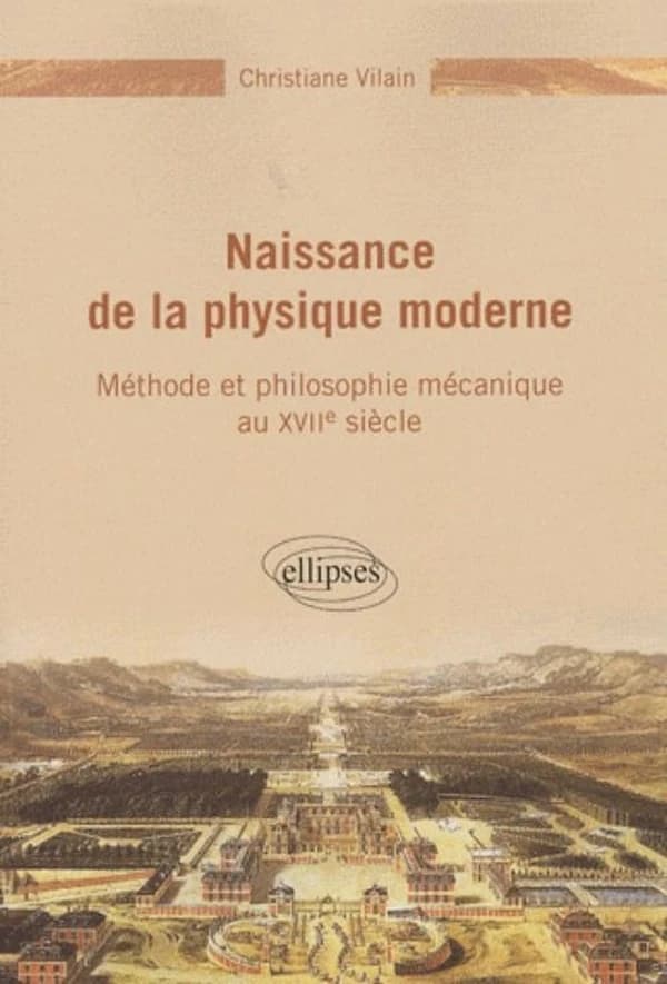 Naissance de la physique moderne : méthode et philosophie mécanique au XVIIe siècle