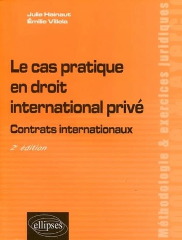 Le cas pratique en droit international privé : contrats internationaux (2e éd.) Julie Hainaut,... Émilie Villela,...