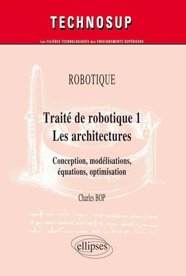 Traité de robotique. 1, Les architectures : conception, modélisations, équations, optimisation