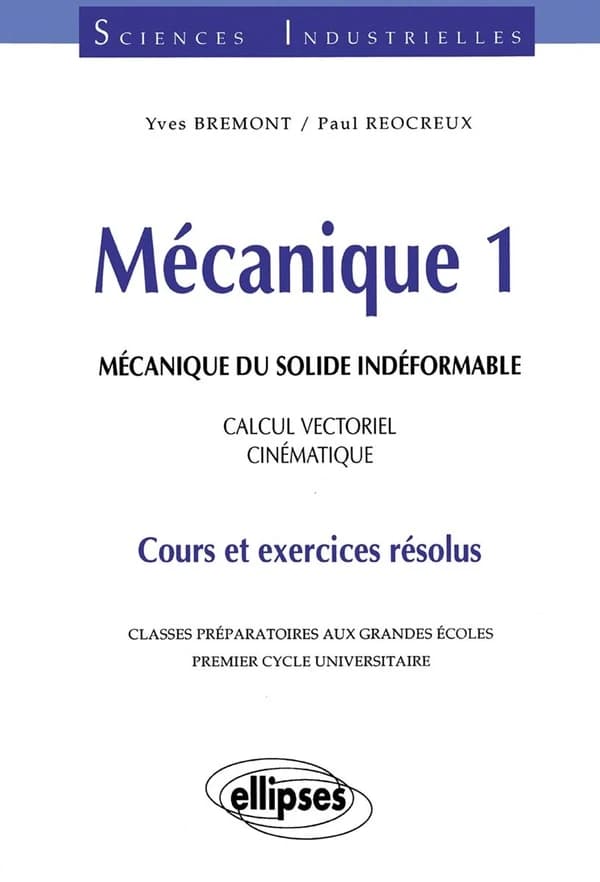 Mécanique du solide indéformable : calcul vectoriel, cinématique : cours et exercices résolus : classes préparatoires aux grandes écoles...