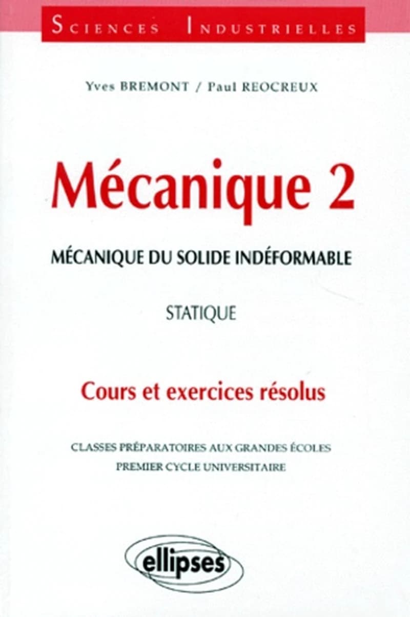 Mécanique du solide indéformable : statique : cours et exercices résolus : classes préparatoires aux grandes écoles, MPSI, PTSI, PSI, PSI*, MP, MP*, PT, PT*, premier cycle universitaire
