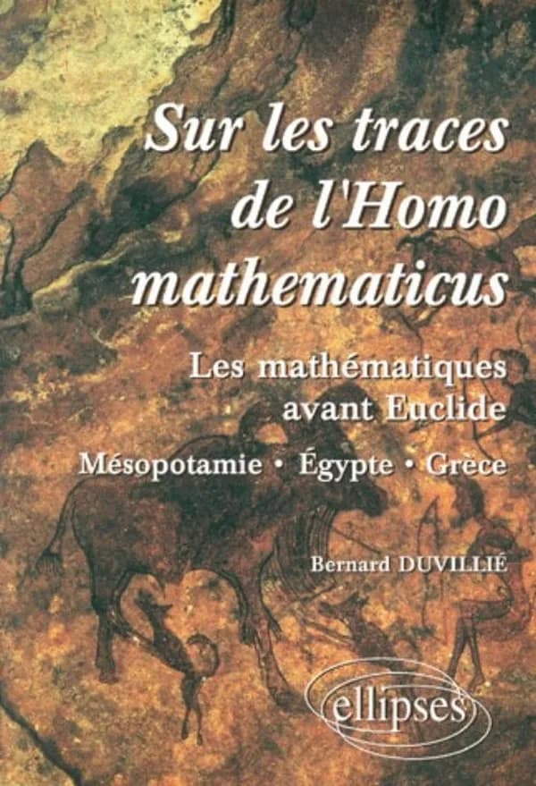 Sur les traces de l'Homo mathematicus : les mathématiques avant Euclide : Mésopotamie, Égypte, Grèce