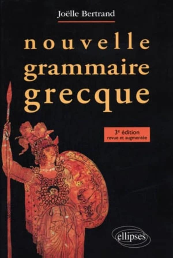Nouvelle grammaire grecque (3e éd. revue et augmentée) Joëlle Bertrand,...