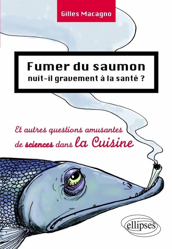 Fumer du saumon nuit-il gravement à la santé ? : Et autres questions amusantes de sciences dans la Cuisine