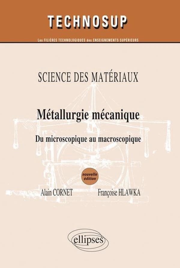 Métallurgie mécanique : du microscopique au macroscopique (Nouvelle éd.) Alain Cornet,... Françoise Hlawka,...