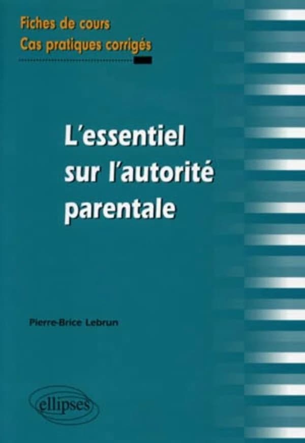 L'essentiel sur l'autorité parentale : fiches de cours et cas pratiques corrigés