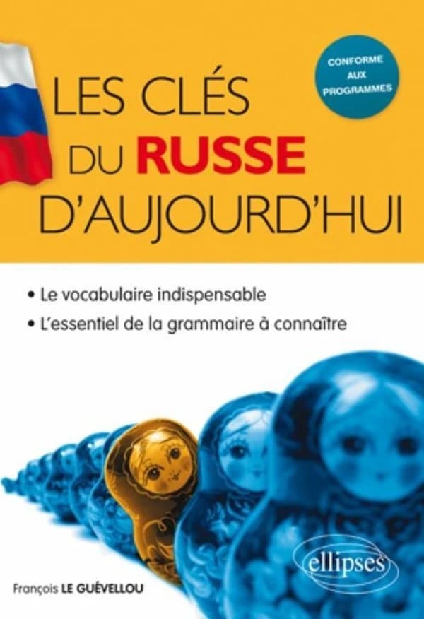 Les clés du russe d'aujourd'hui : le vocabulaire indispensable, l'essentiel de la grammaire à connaître