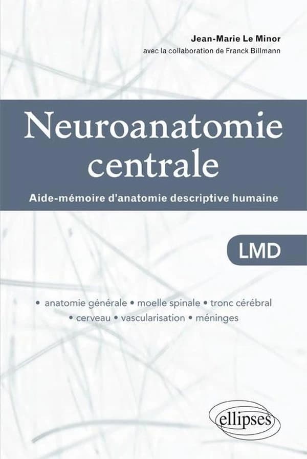 Neuroanatomie centrale : aide-mémoire d'anatomie descriptive humaine : anatomie générale, moelle spinale, tronc cérébral, cerveau, vascularisation, méninges : terminologie anatomique internationale francisée