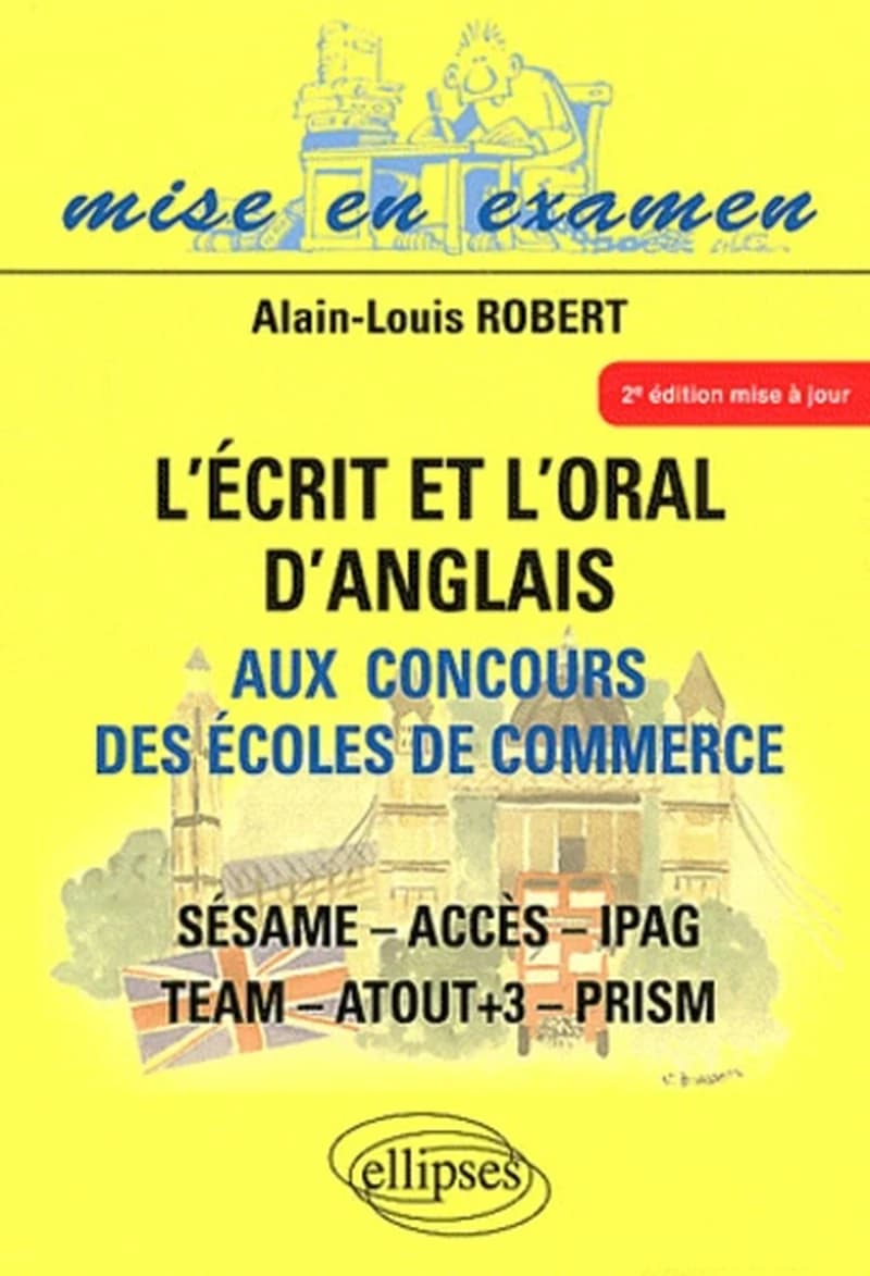 L'écrit et l'oral d'anglais aux concours d'entrée des écoles de commerce : SÉSAME, ACCÈS, IPAG, TEAM, ATOUT+3, PRISM : annales corrigées, exercices d'entraînement (2e éd. mise à jour) Alain-Louis Robert,...