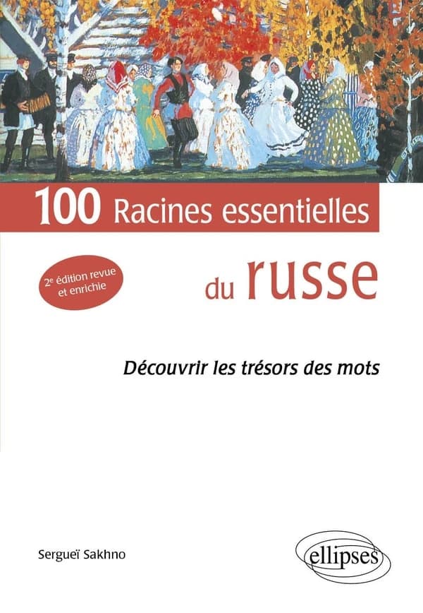 100 racines essentielles du russe : découvrir les trésors des mots (2e éd. revue et enrichie) Sergueï Sakhno,...