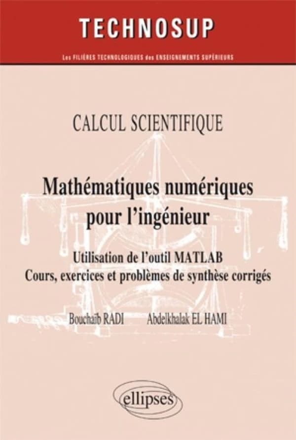 Calcul scientifique ; mathématiques numériques pour l'ingénieur ; utilisation de l'outil MATLAB ; cours, exercices et problèmes de synthèse corrigés