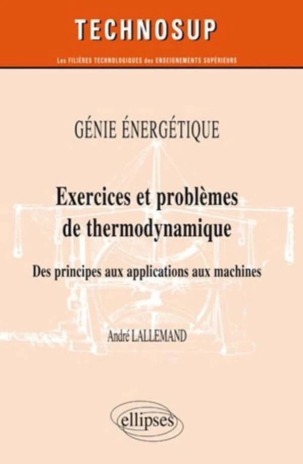 Exercices et problèmes de thermodynamique : des principes aux applications aux machines