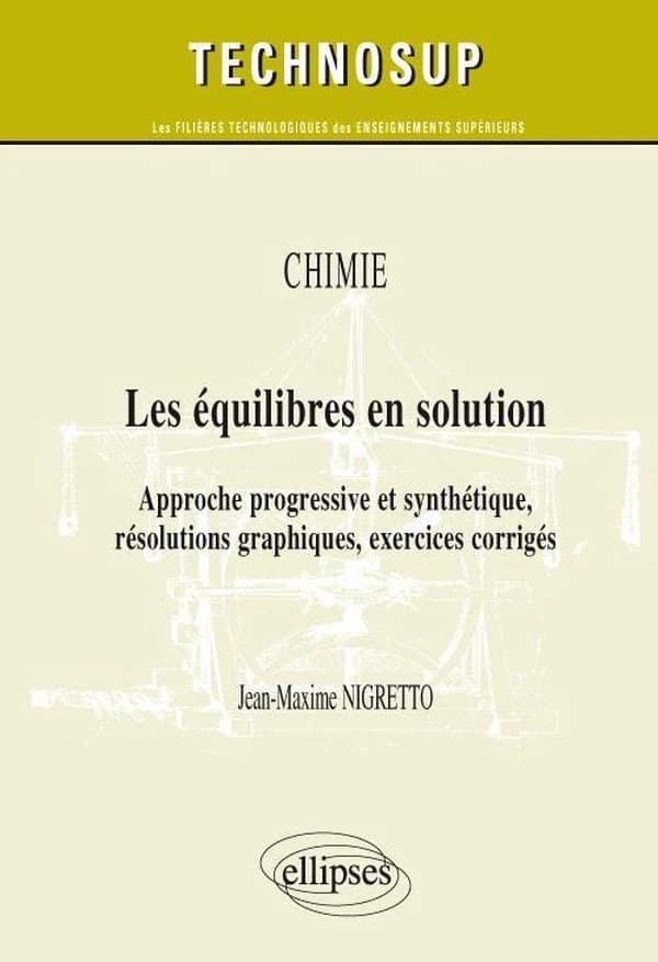 Les équilibres en solution : approche progressive et synthétique, résolutions graphiques, exercices corrigés