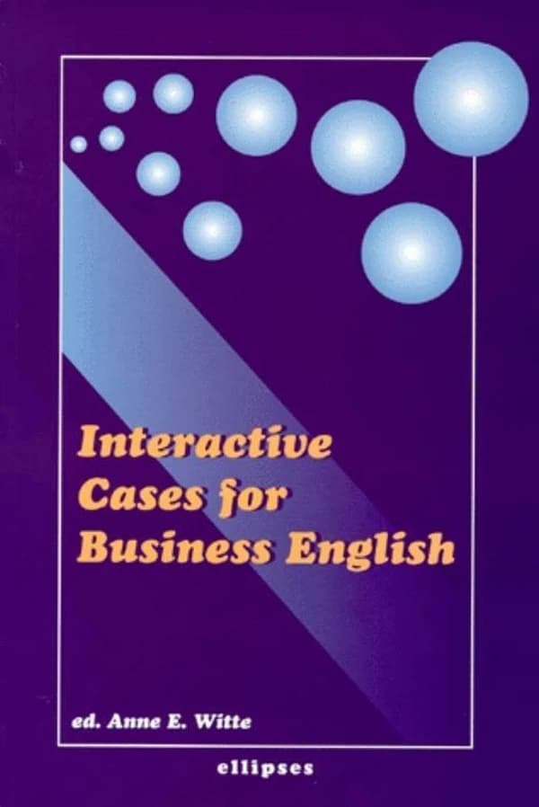 Interactive cases for business English (2e éd.) ed. by Anne E. Witte ; contributors, Liz Borredon, Christine Coisne, Marcus Hurt... [et al.]