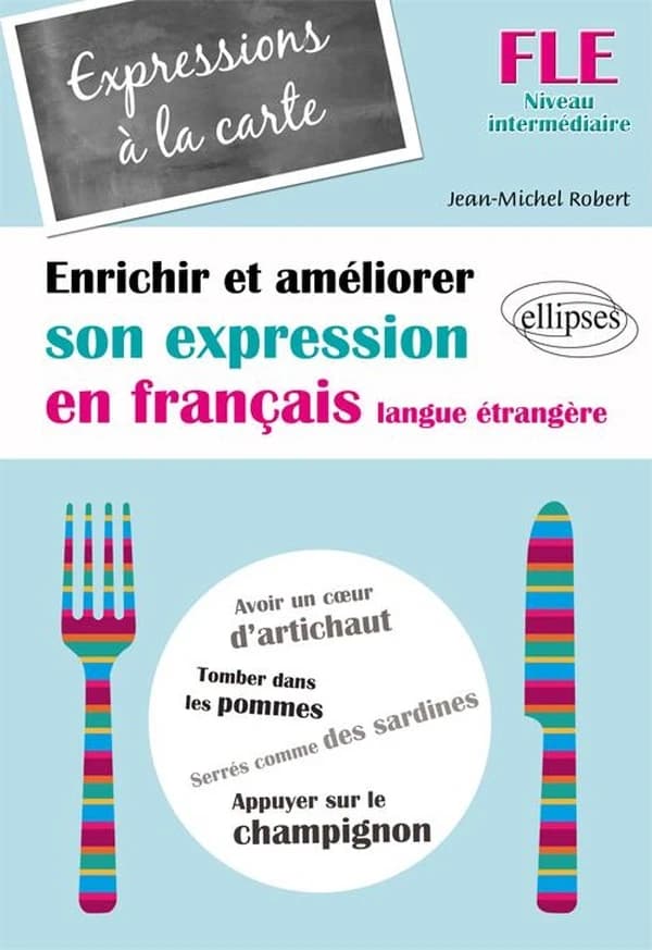 Expressions à la carte : enrichir et améliorer son expression en français langue étrangère : niveau intermédiaire