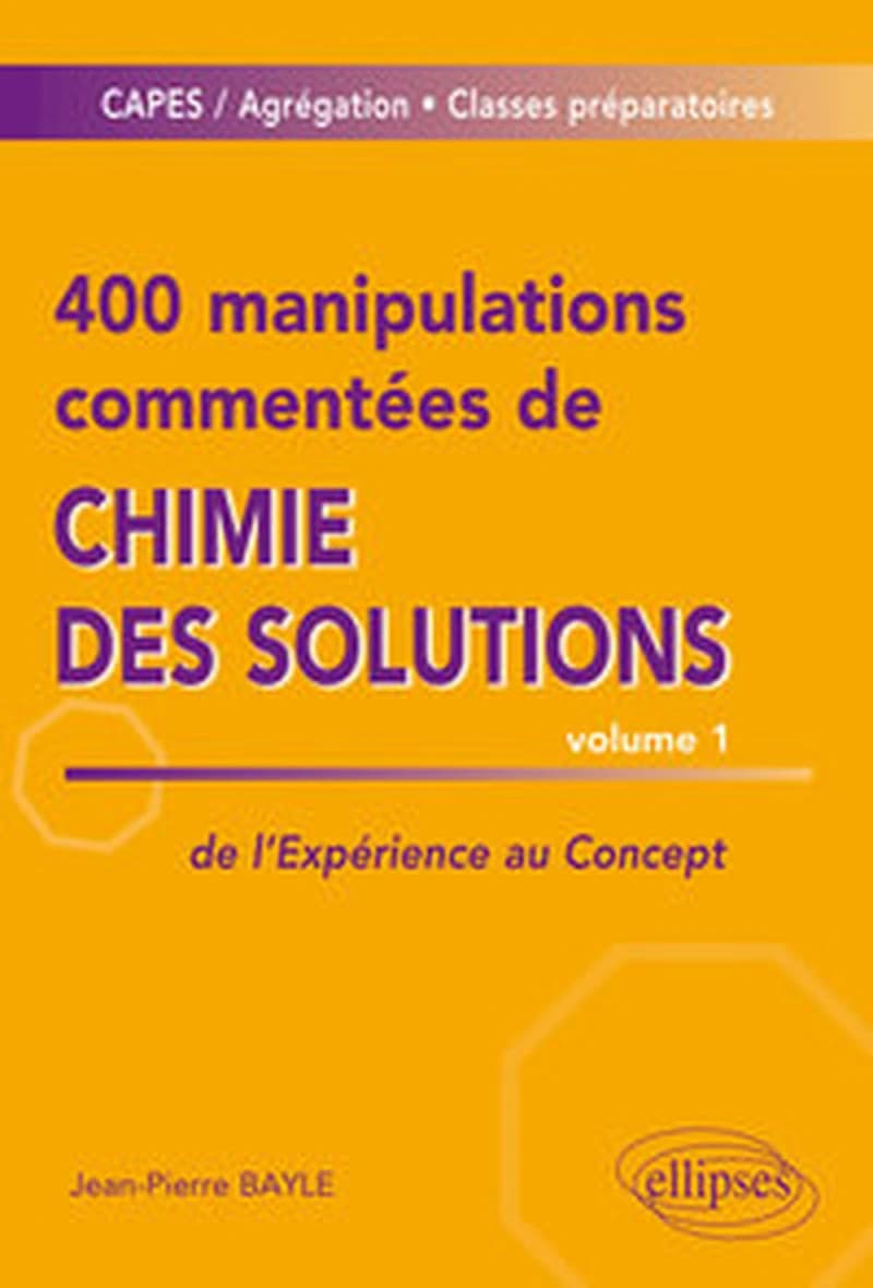 400 manipulations commentées de chimie des solutions : CAPES-agrégation, classes préparatoires. Volume 1, De l'expérience au concept