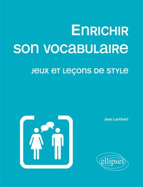 Enrichir son vocabulaire : jeux et leçons de style (Nouvelle éd.) Jean Lambert,...