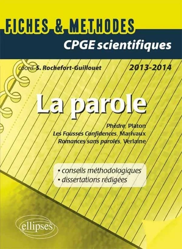 La parole : Platon, "Phèdre", Marivaux, "Les fausses confidences", Verlaine, "Romances sans paroles" : fiches & méthodes, CPGE scientifiques