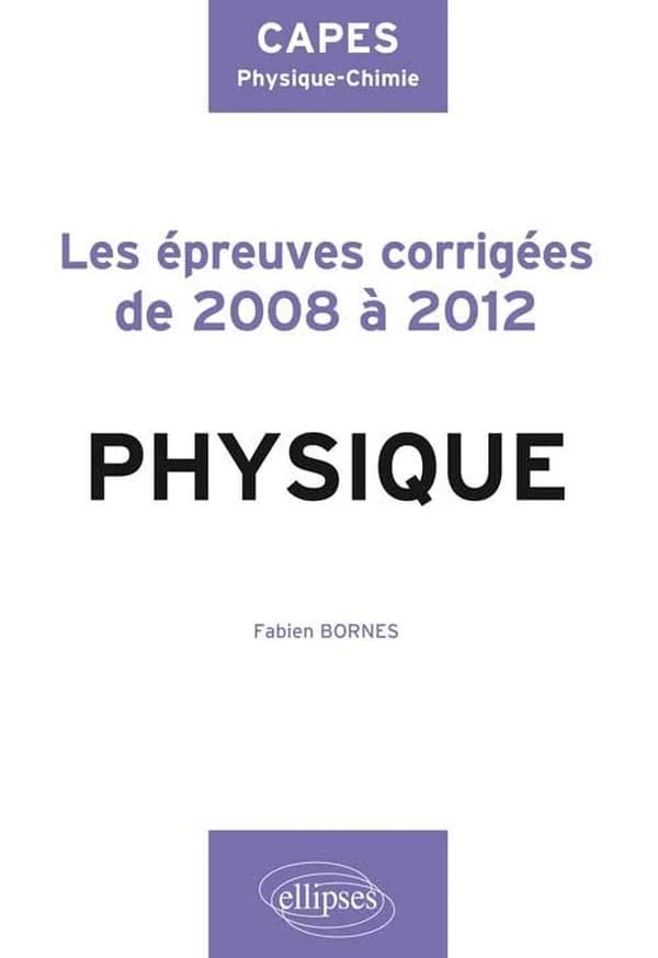 Physique : les épreuves corrigées de 2008 à 2012 : CAPES physique-chimie