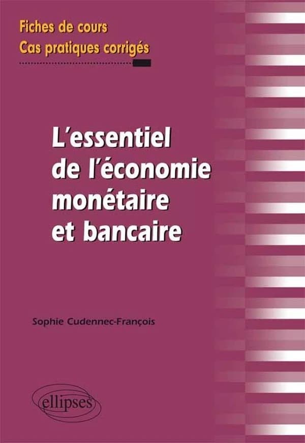 L'essentiel de l'économie monétaire et bancaire ; fiches de cours ; cas pratiques corrigés