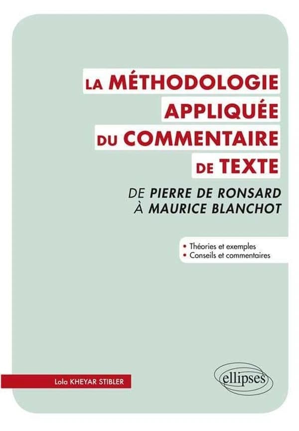 La méthodologie appliquée du commentaire de texte : de Pierre Ronsard à Maurice Blanchot : théories et exemples, conseils et commentaires