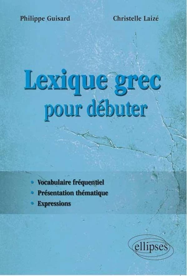 Lexique grec pour débuter : vocabulaire fréquentiel, présentation thématique, expressions