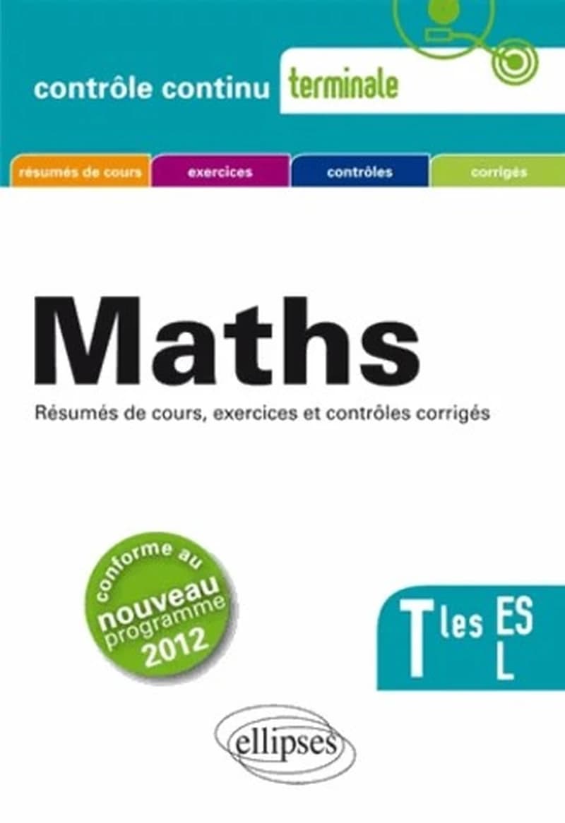 MATHS TERMINALES ES L CONFORME AU PROGRAMME 2012 RESUMES DE COURS EXERCICES &amp; CO