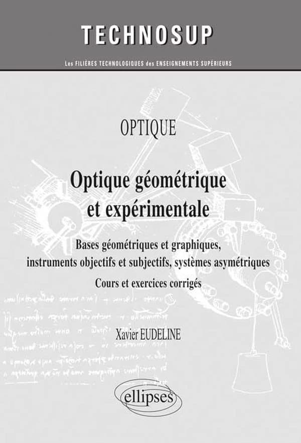 Optique géométrique et expérimentale : bases géométriques et graphiques, instruments objectifs et subjectifs, systèmes asymétriques : cours et exercices corrigés