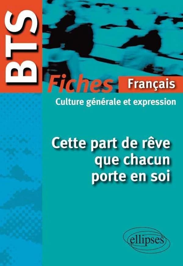 Cette part de rêve que chacun porte en soi : Fiches de culture générale et expression BTS français