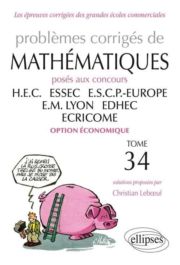 Problèmes corrigés de mathématiques : posés aux concours HEC, ESSEC, ESCP-Europe, EM Lyon, EDHEC, ECRICOME. Tome 34, [2012-2013], option économique