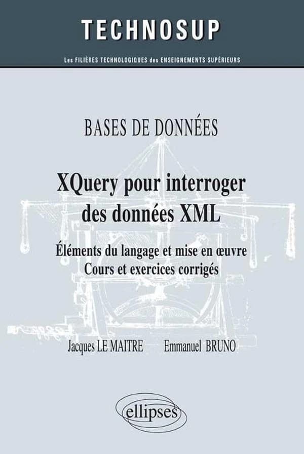 XQuery pour interroger des données XML : éléments du langage et mise en oeuvre : cours et exercices corrigés