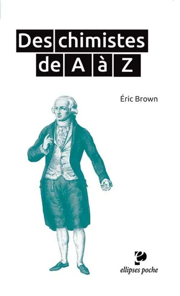 Des chimistes de A à Z ([Nouvelle éd.]) Éric Brown,...