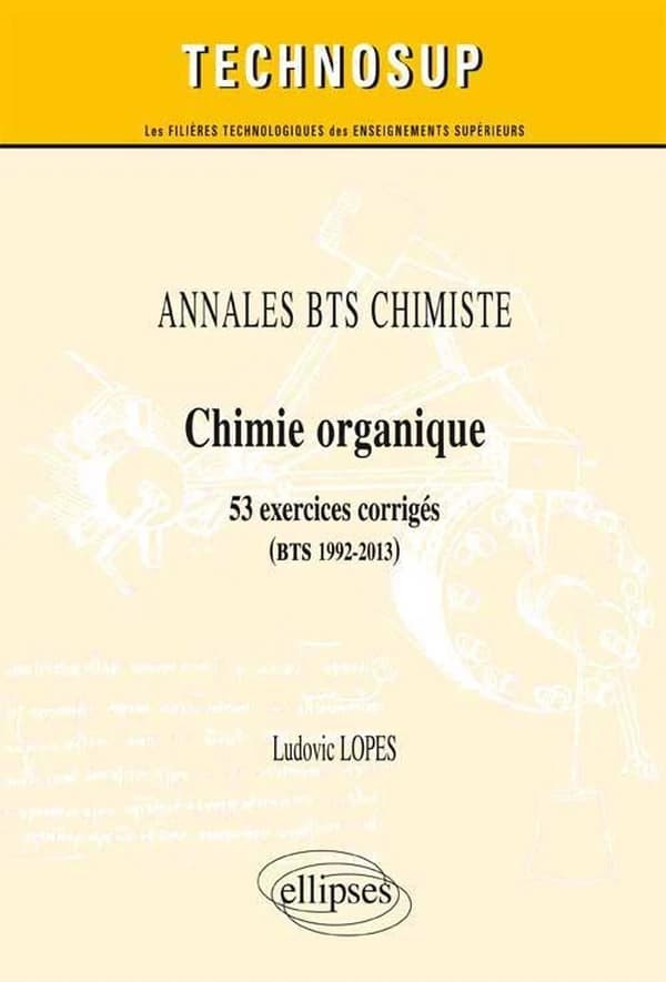Chimie organique : 53 exercices corrigés (BTS 1992-2013)