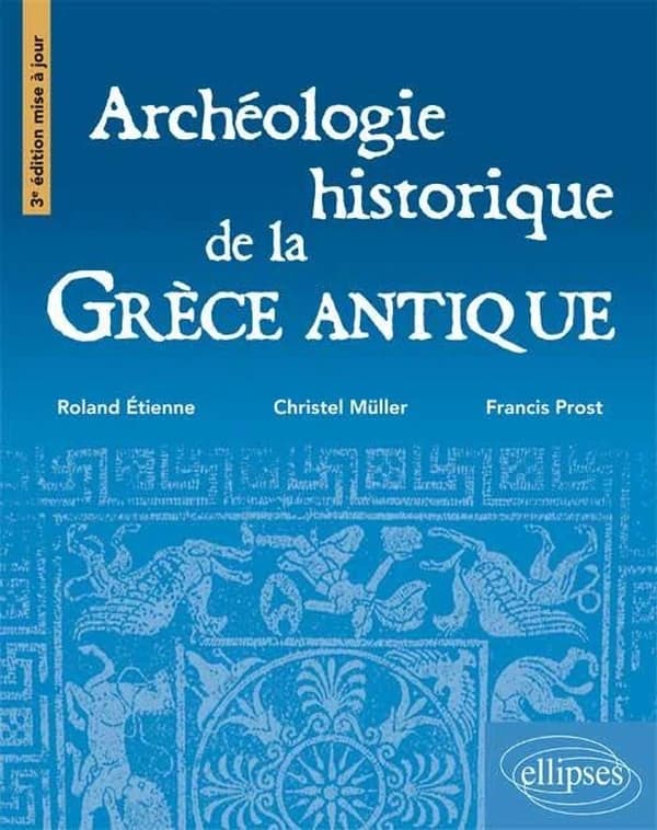 Archéologie historique de la Grèce antique (3e éd. mise à jour) Roland Étienne,... Christel Müller,... Francis Prost,...