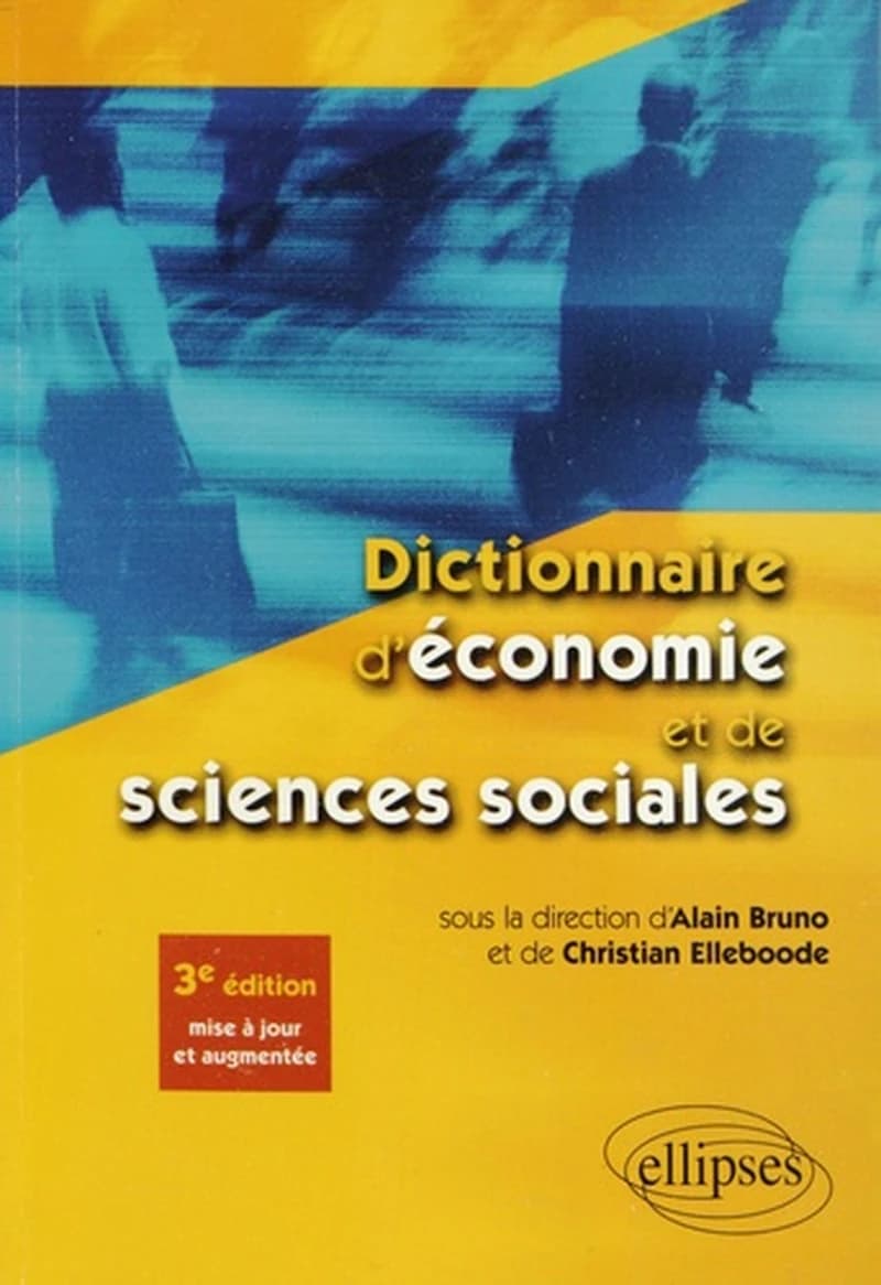 Dictionnaire d'économie et de sciences sociales (3e éd. mise à jour et augmentée) sous la direction d'Alain Bruno et Christian Elleboode ; Rodolphe Blaise, Éric Maurus, Valérie Camous-Gazanhes... [et al.]
