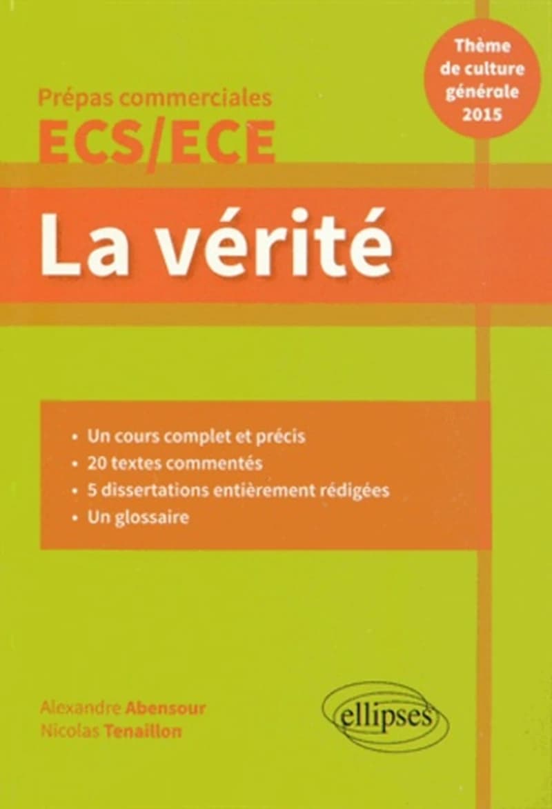 La vérité : thème de culture générale 2015 : prépas commerciales ECS-ECE : un cours complet et précis, 20 textes commentés, 5 dissertations rédigées, un glossaire de 17 termes