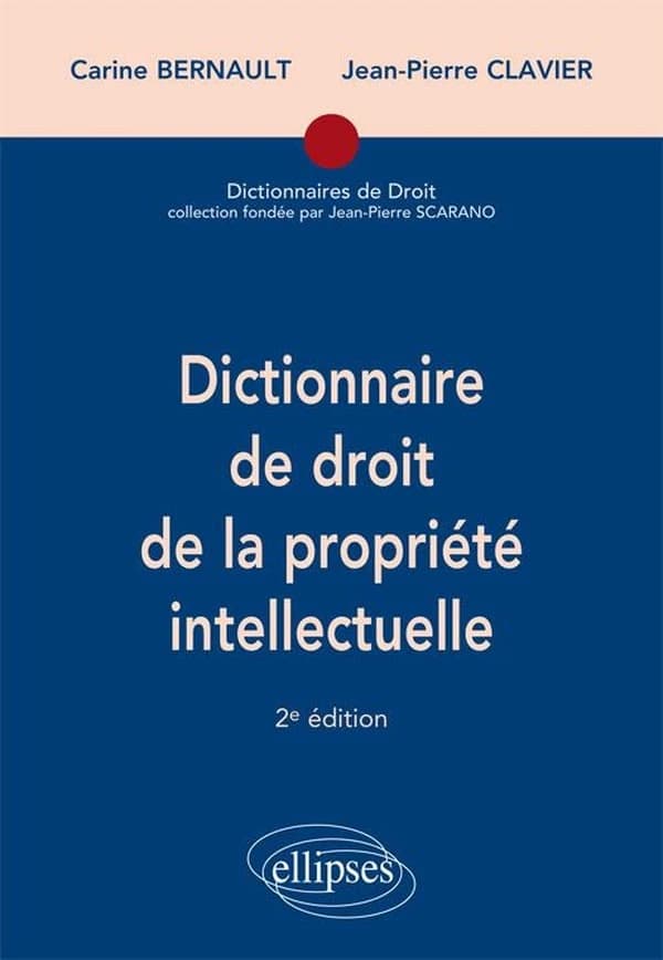 Dictionnaire de droit de la propriété intellectuelle (2e éd.) Carine Bernault,... et Jean-Pierre Clavier,...